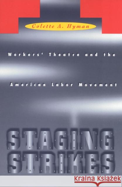 Staging Strikes: Workers' Theatre and the American Labor Movement Hyman, Collette 9781566395045 Temple University Press