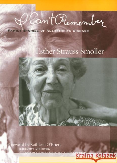 I Can't Remember: Family Stories of Alzheimer's Disease Esther Strauss Smoller Kathleen O'Brien 9781566395557 Temple University Press