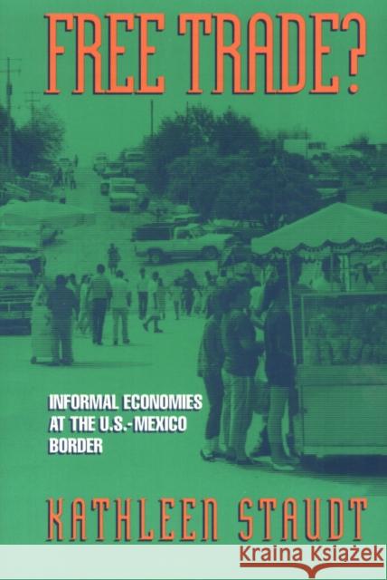 Free Trade: Informal Economies at the U.S.-Mexico Border Staudt, Kathleen 9781566395687 Temple University Press