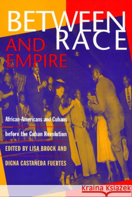 Between Race and Empire: African-Americans and Cubans Before the Cuban Revolution Brock, Lisa 9781566395878