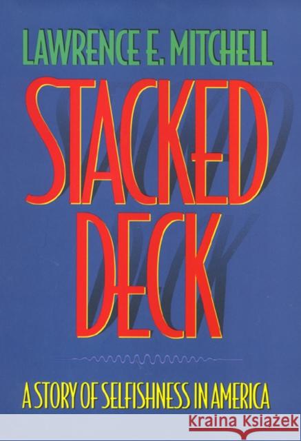 Stacked Deck: A Story of Selfishness in America Lawrence E. Mitchell Gary L. Francione 9781566395922 Temple University Press