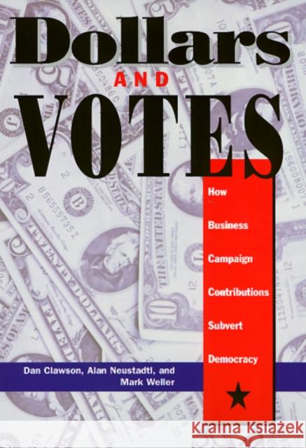 Dollars and Votes: How Business Campaign Contributions Subvert Democracy Clawson, Dan 9781566396257 Temple University Press