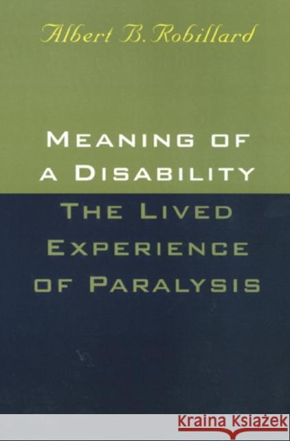 Meaning of a Disability: The Lived Experience of Paralysis Albert B. Robillard 9781566396752