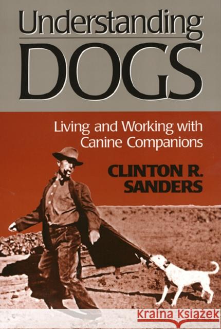 Understanding Dogs: Living and Working with Canine Companions Sanders, Clinton 9781566396905 Temple University Press