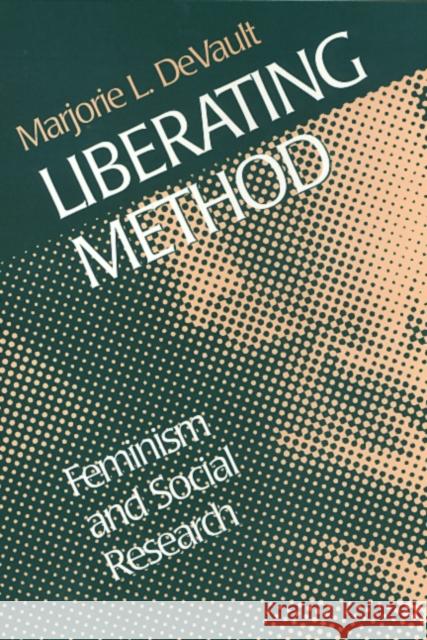 Liberating Method: Feminism and Social Research DeVault, Marjorie 9781566396981
