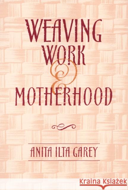 Weaving Work and Motherhood Garey, Anita 9781566397001 Temple University Press