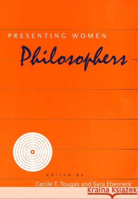 Presenting Women Philosophers Cecile T. Tougas Sara Ebenreck 9781566397612 Temple University Press