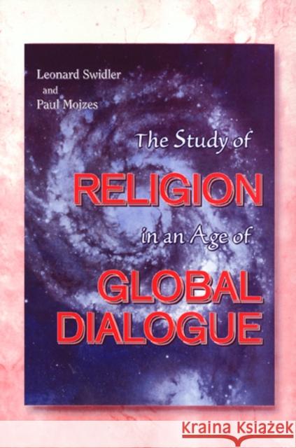 The Study of Religion in an Age of Global Dialogue Leonard Swidler Paul Mojzes 9781566397926