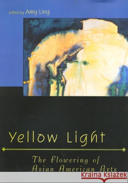 Yellow Light: The Flowering of Asian American Arts Ling, Amy 9781566398176