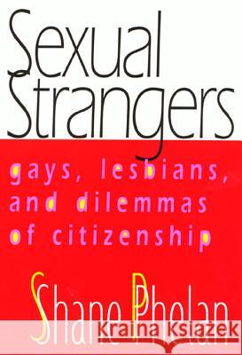 Sexual Strangers: Gays, Lesbians, and Dilemmas of Citizenship Shane Phelan 9781566398275 Temple University Press