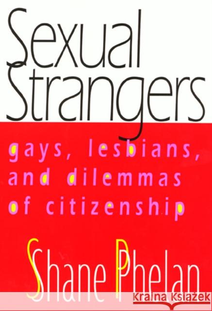 Sexual Strangers: Gays, Lesbians, and Dilemmas of Citizenship Phelan, Shane 9781566398282 Temple University Press
