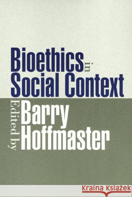 Bioethics in Social Context Barry Hoffmaster 9781566398442 Temple University Press