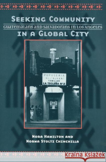 Seeking Community in a Global City: Guatemalans and Salvadorans in Los Angeles Hamilton, Nora 9781566398688