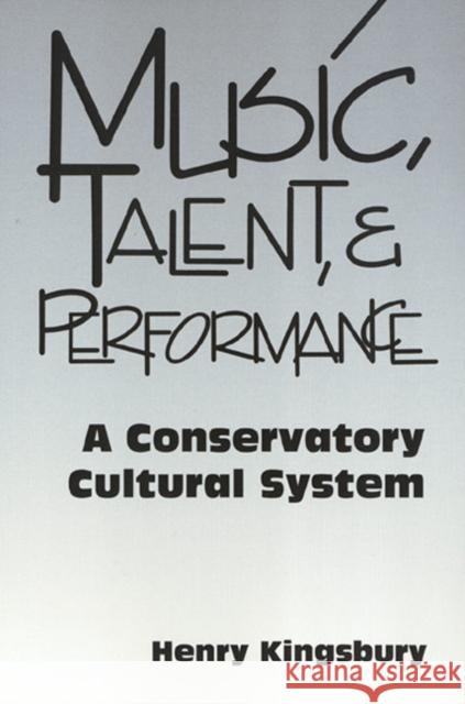 Music Talent & Performance: Conservatory Cultural System Kingsbury, Henry 9781566398916 Temple University Press