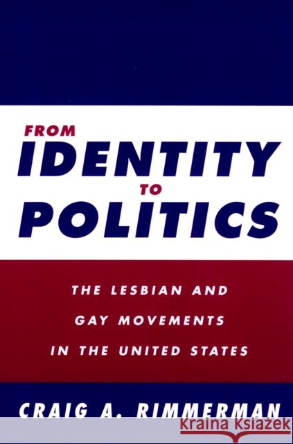 From Identity to Politics: Lesbian & Gay Movements in the U.S. Rimmerman, Craig 9781566399050 Temple University Press