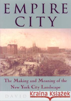 Empire City: The Making and Meaning of the New York City Landscape David M. Scobey 9781566399500 Temple University Press