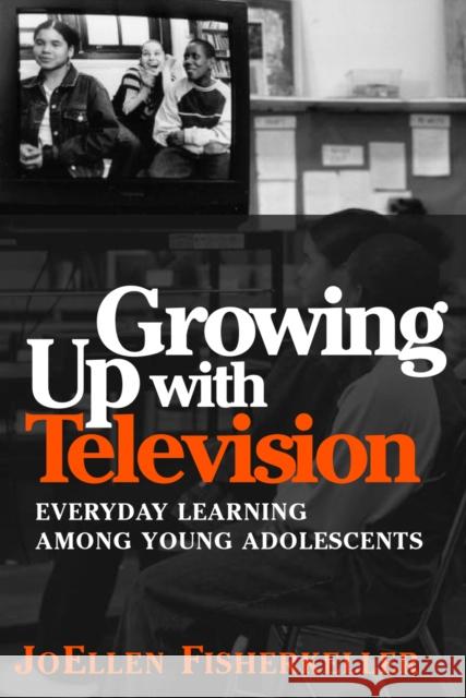 Growing Up with Television: Everyday Learning Among Young Adolescents Fisherkeller, Joellen 9781566399531