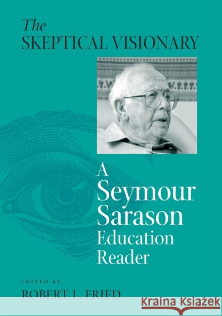 The Skeptical Visionary: A Seymour Sarason Education Reader Fried, Robert 9781566399807 Temple University Press