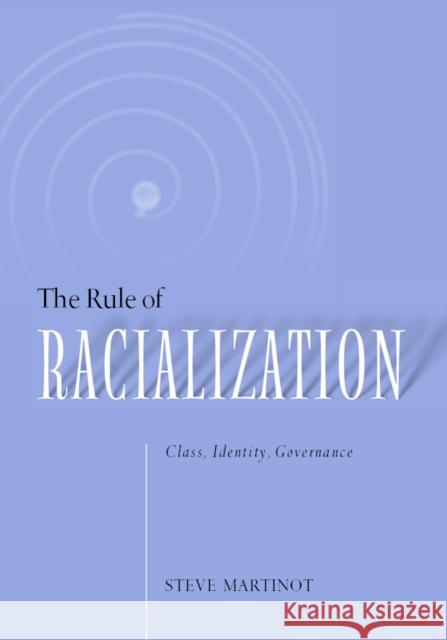 The Rule of Racialization: Class, Identity, Governance Steve Martinot 9781566399814 Temple University Press