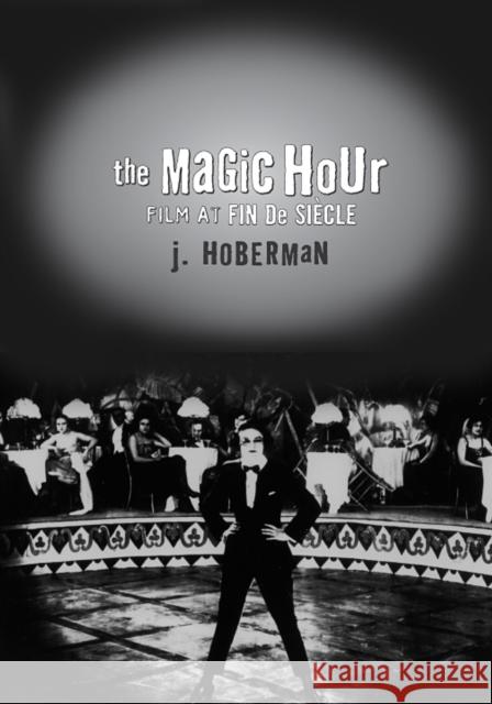 The Magic Hour : Film At Fin De Siecle J. Hoberman   9781566399968 Temple University Press,U.S.