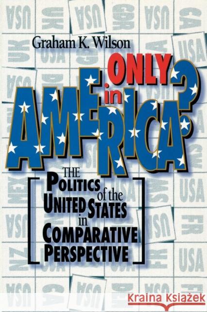 Only in America?: The Politics of the United States in Comparative Perspective Wilson, Graham K. 9781566430586 CQ PRESS,U.S.