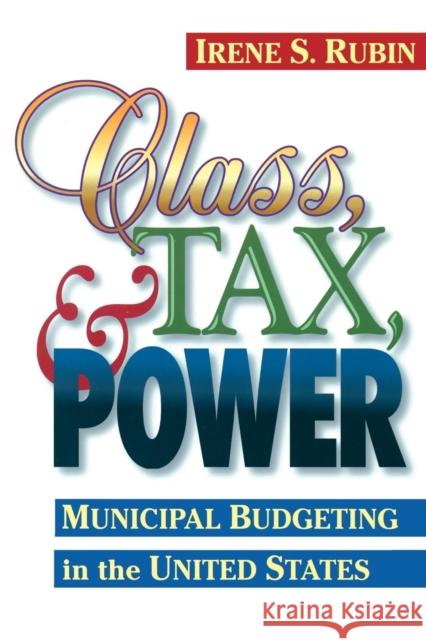 Class, Tax, and Power: Municipal Budgeting in the United States Rubin, Irene S. 9781566430623