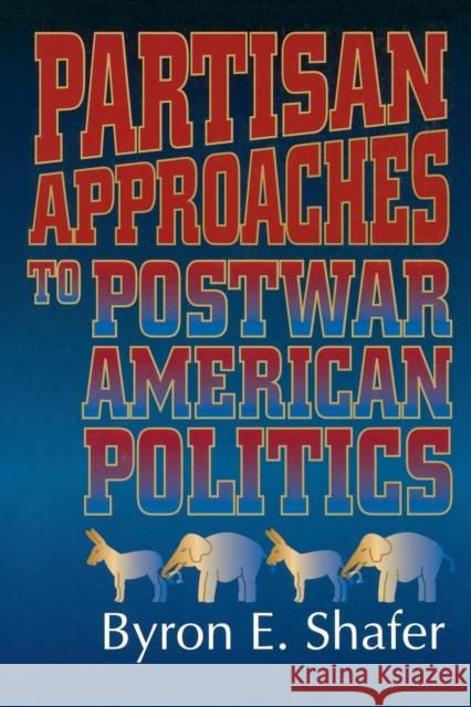 Partisan Approaches to Postwar American Politics Byron E. Shafer 9781566430647 CQ PRESS,U.S.