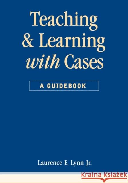Teaching and Learning with Cases Lynn, Laurence E. 9781566430661