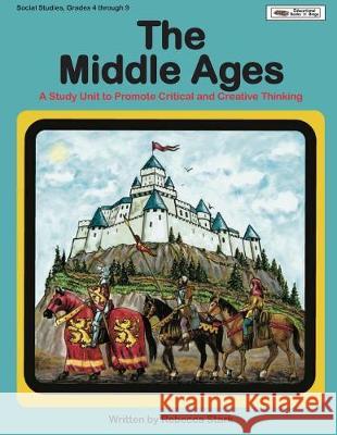 The Middle Ages: A Study Unit To Promote Critical and Creative Thinking Stark, Rebecca 9781566445726 Educational Impressions