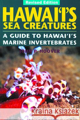 Hawaii's Sea Creatures: A Guide to Hawai'i's Marine Invertebrates J.P. Hoover 9781566472203 Mutual Publishing