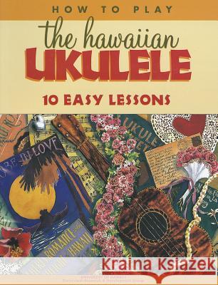 How to Play the Hawaiian Ukulele: 10 Easy Lessons Diane Witt Doris Fuchikami Edith Kleinjans 9781566472982 Mutual Publishing
