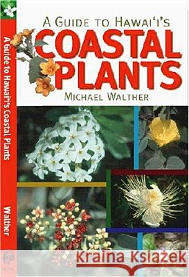 A Guide to Hawai'i's Coastal Plants Michael Walther 9781566476539 Mutual Publishing