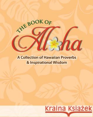 The Book of Aloha: A Collection of Hawaiian Proverbs & Inspirational Wisdom Jane Gillespie 9781566479851 Mutual Publishing
