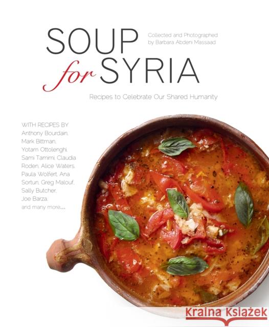 Soup for Syria: Recipes to Celebrate Our Shared Humanity Barbara Abdeni Massaad, Barbara Abdeni Massaad 9781566560894 Interlink Publishing Group, Inc