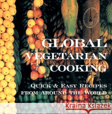 Global Vegetarian Cooking: Quick and Easy Recipes from Around the World Wells, Troth 9781566563826 Interlink Publishing Group