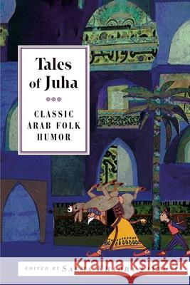 Tales of Juha: Classic Arab Folk Humor Salma Khadra Jayyusi Matthew Sorenson Christopher Tingley 9781566566414