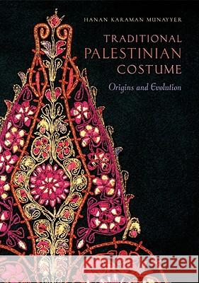 Traditional Palestinian Costume: Origins and Evolution Hanan Karaman Munayyer 9781566568258 Interlink Books