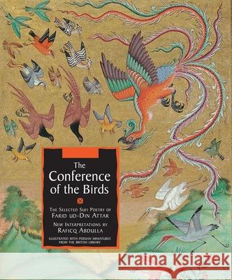 The Conference of the Birds: The Selected Sufi Poetry of Farid Ud-Din Attar Farid Ud-Din Attar Farid Ud-Di Raficq Abdulla 9781566569354 Interlink Books