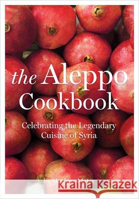 The Aleppo Cookbook: Celebrating the Legendary Cuisine of Syria Marlene Matar 9781566569972 Interlink Books