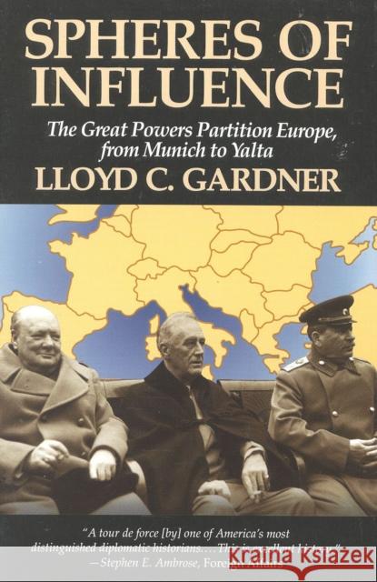 Spheres of Influence: The Great Powers Partition in Europe, From Munich to Yalta Gardner, Lloyd C. 9781566630580 Ivan R. Dee Publisher