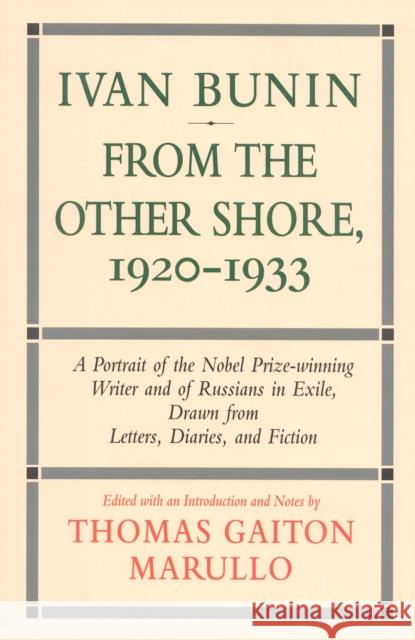 Ivan Bunin: From the Other Shore, 1920-1933: A Protrait from Letters, Diaries, and Fiction Marullo, Thomas Gaiton 9781566630832 Ivan R. Dee Publisher