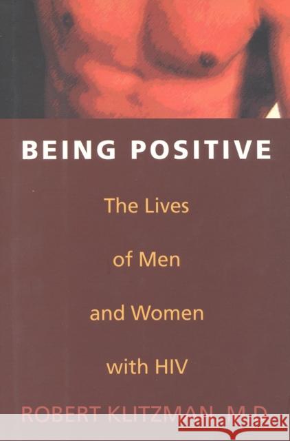 Being Positive: The Lives of Men and Women with HIV Klitzman, Robert 9781566631648 Ivan R. Dee Publisher