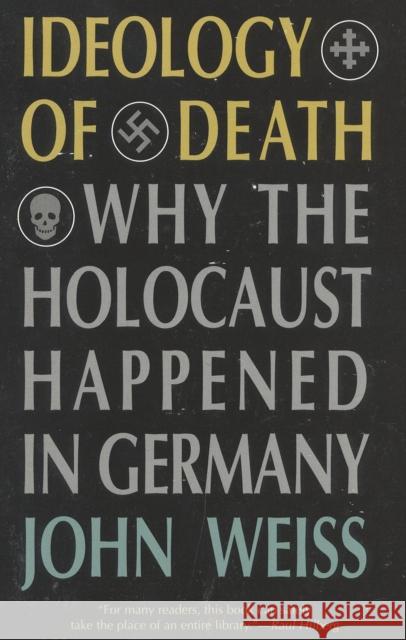 Ideology of Death: Why the Holocaust Happened in Germany John Weiss 9781566631747