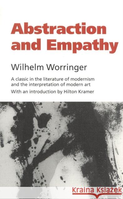 Abstraction and Empathy: A Contribution to the Psychology of Style Worringer, Wilhelm 9781566631778 Ivan R. Dee Publisher