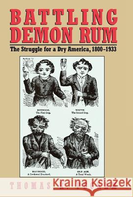 Battling Demon Rum: The Struggle for a Dry America, 1800-1933 Pegram, Thomas R. 9781566632089