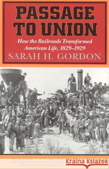 Passage to Union: How the Railroads Transformed American Life, 1829-1929 Sarah H. Gordon 9781566632188