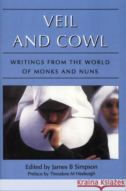 Veil and Cowl: Writings from the World of Monks and Nuns James B. Simpson James B. Simpson Theodore M. Hesburgh 9781566632515 Ivan R. Dee Publisher