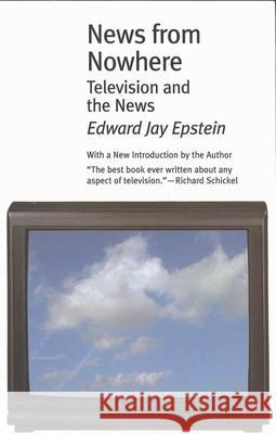 News from Nowhere: Television and the News Epstein, Edward Jay 9781566633000