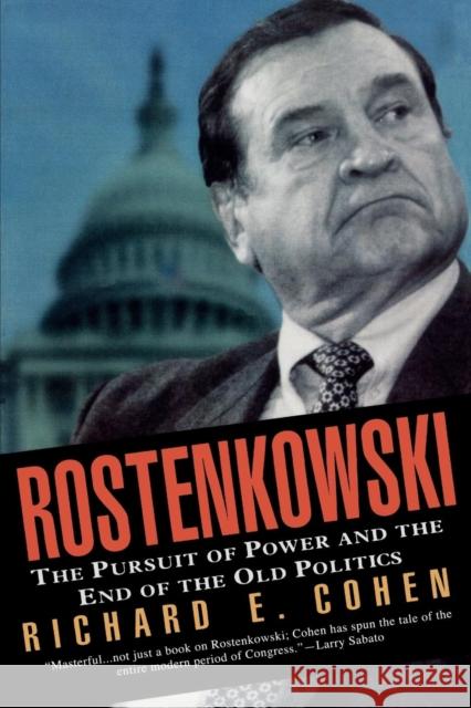 Rostenkowski: The Pursuit of Power and the End of the Old Politics Richard E. Cohen 9781566633109