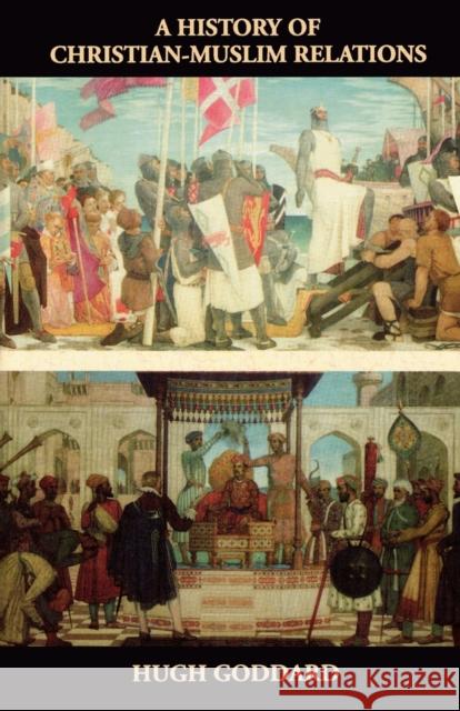 A History of Christian-Muslim Relations Hugh Goddard 9781566633406